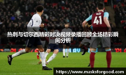 热刺与切尔西精彩对决视频录播回顾全场精彩瞬间分析